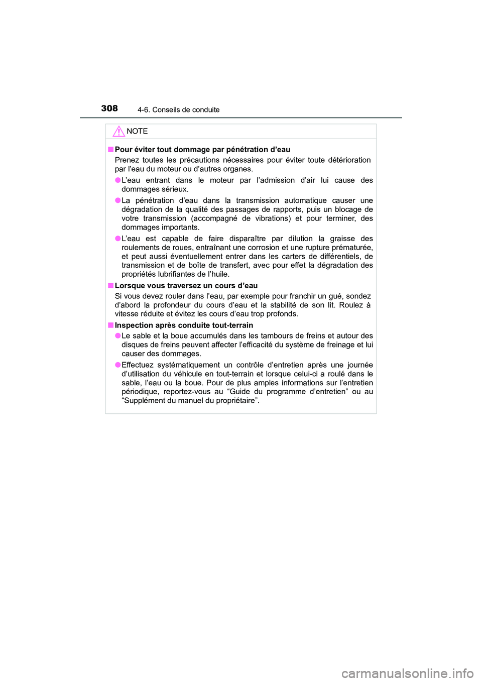 TOYOTA TACOMA 2017  Manuel du propriétaire (in French) 3084-6. Conseils de conduite
TACOMA_OM_USA_OM04013D
NOTE
■Pour éviter tout dommage par pénétration d’eau
Prenez toutes les précautions nécessaires pour éviter toute détérioration
par l’e