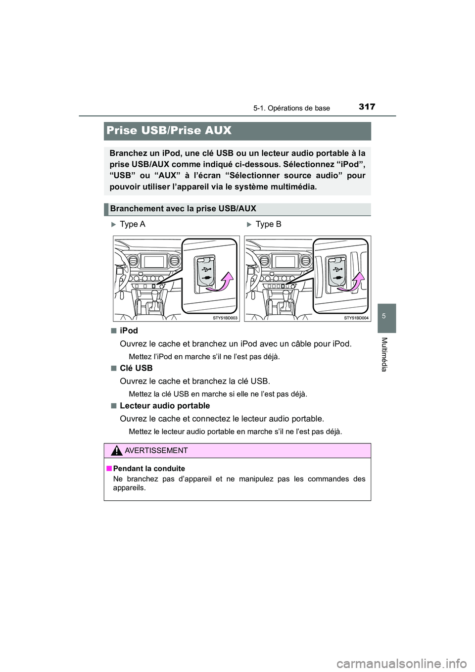 TOYOTA TACOMA 2017  Manuel du propriétaire (in French) 3175-1. Opérations de base
5
Multimédia
TACOMA_OM_USA_OM04013D
Prise USB/Prise AUX
■iPod
Ouvrez le cache et branchez un iPod avec un câble pour iPod.
Mettez l’iPod en marche s’il ne l’est p