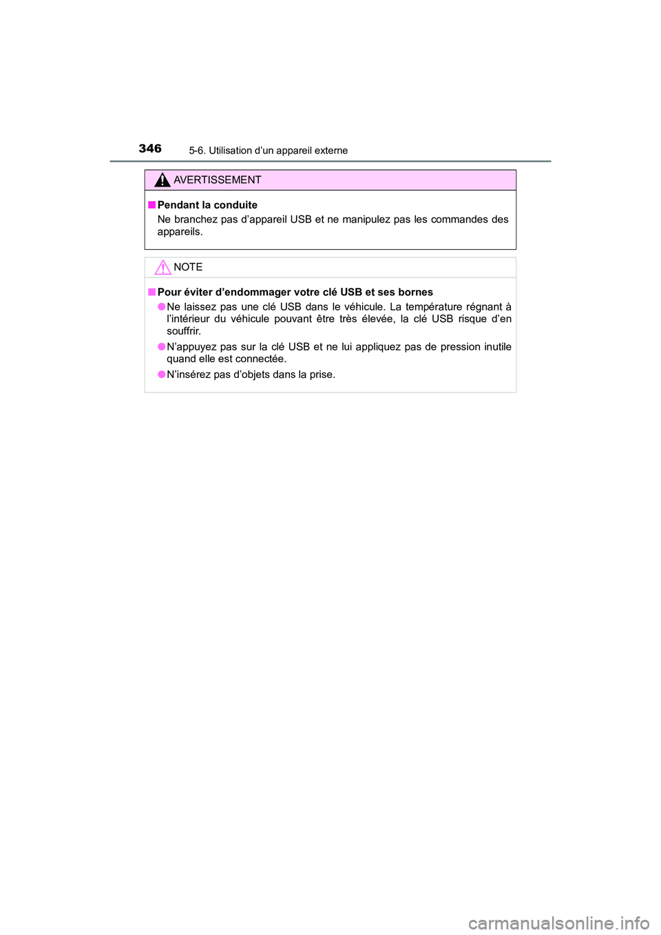 TOYOTA TACOMA 2017  Manuel du propriétaire (in French) 3465-6. Utilisation d’un appareil externe
TACOMA_OM_USA_OM04013D
AVERTISSEMENT
■Pendant la conduite
Ne branchez pas d’appareil USB et ne manipulez pas les commandes des
appareils.
NOTE
■Pour 