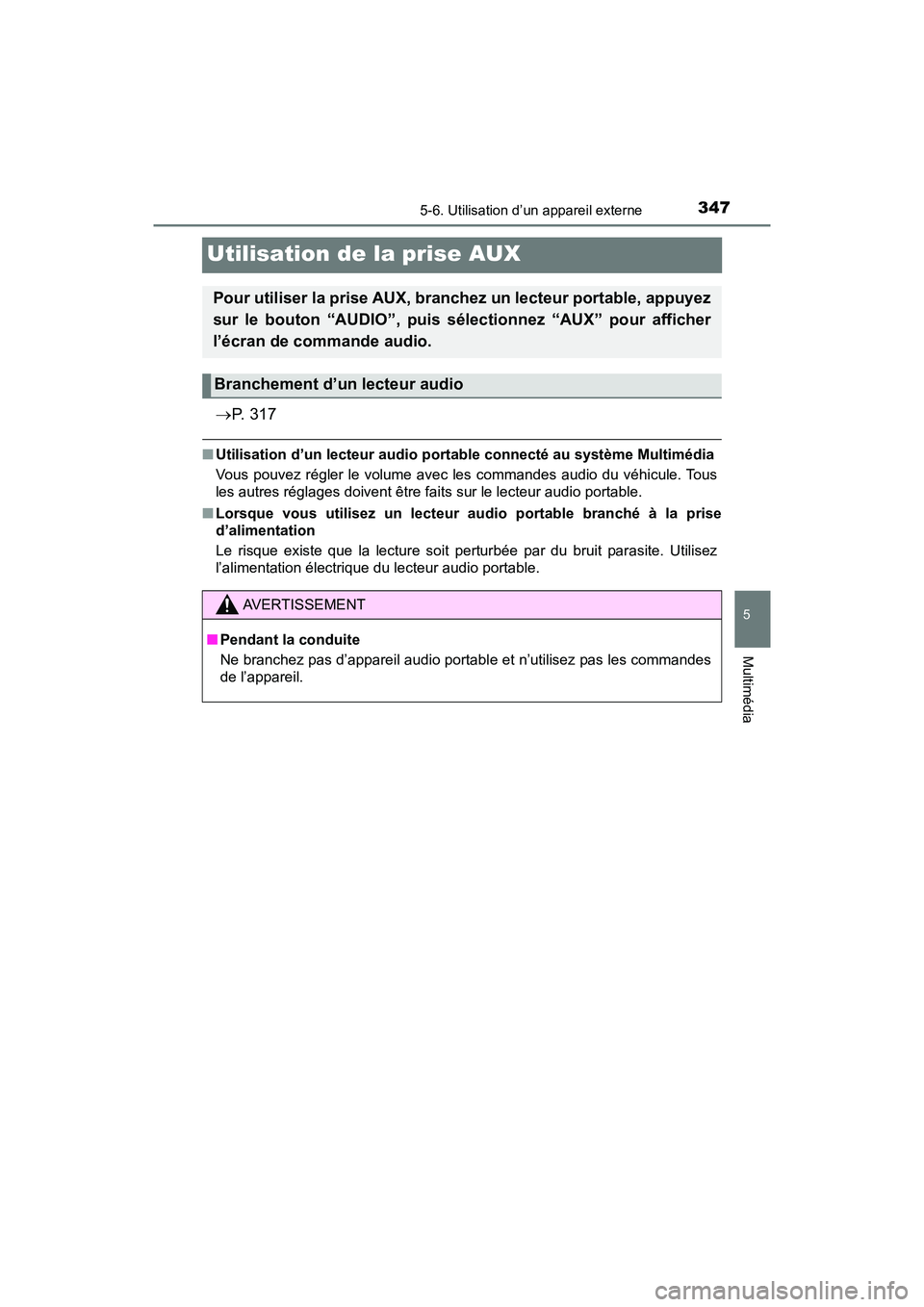 TOYOTA TACOMA 2017  Manuel du propriétaire (in French) 3475-6. Utilisation d’un appareil externe
5
Multimédia
TACOMA_OM_USA_OM04013D
Utilisation de la prise AUX
P.  3 1 7
■Utilisation d’un lecteur audio port able connecté au système Multimédi