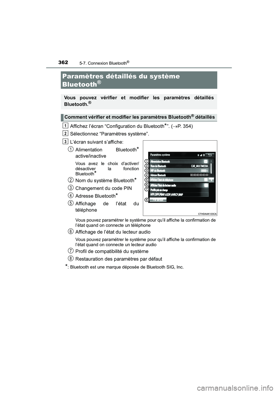 TOYOTA TACOMA 2017  Manuel du propriétaire (in French) 3625-7. Connexion Bluetooth®
TACOMA_OM_USA_OM04013D
Paramètres détaillés du système 
Bluetooth
®
Affichez l’écran “Configuration du Bluetooth*”. (P. 354)
Sélectionnez “Paramètres s