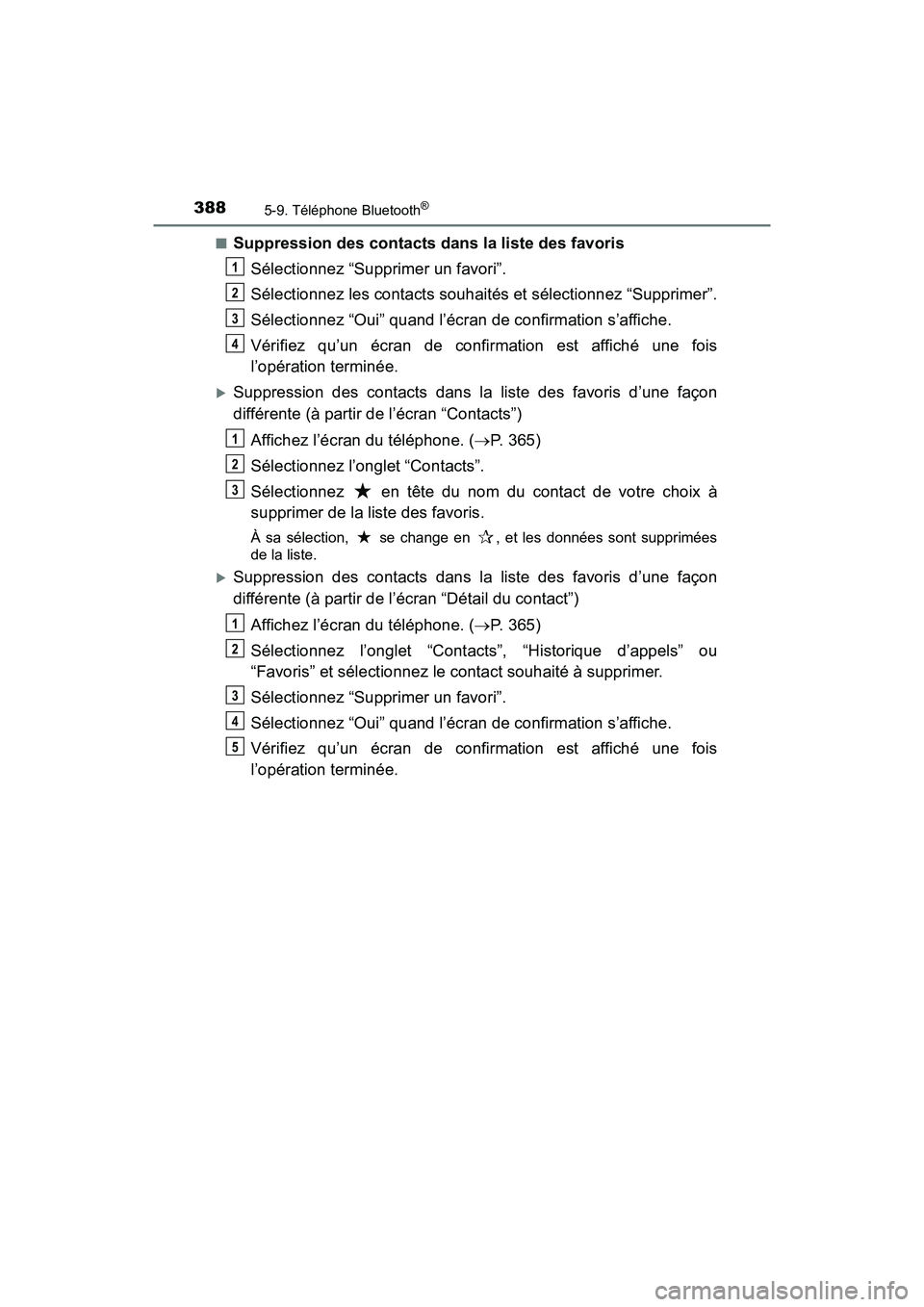 TOYOTA TACOMA 2017  Manuel du propriétaire (in French) 3885-9. Téléphone Bluetooth®
TACOMA_OM_USA_OM04013D■
Suppression des contacts dans la liste des favoris
Sélectionnez “Supprimer un favori”.
Sélectionnez les contacts souhaités et sélectio