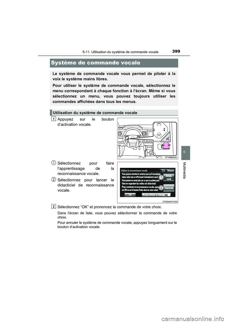TOYOTA TACOMA 2017  Manuel du propriétaire (in French) 3995-11. Utilisation du système de commande vocale
5
Multimédia
TACOMA_OM_USA_OM04013D
Système de commande vocale
Appuyez sur le bouton
d’activation vocale.
Sélectionnez pour faire
l’apprentis