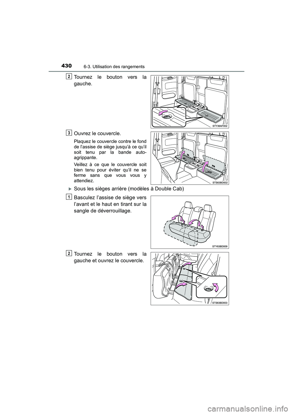 TOYOTA TACOMA 2017  Manuel du propriétaire (in French) 4306-3. Utilisation des rangements
TACOMA_OM_USA_OM04013D
Tournez le bouton vers la
gauche.
Ouvrez le couvercle.
Plaquez le couvercle contre le fond
de l’assise de siège jusqu’à ce qu’il
soit 