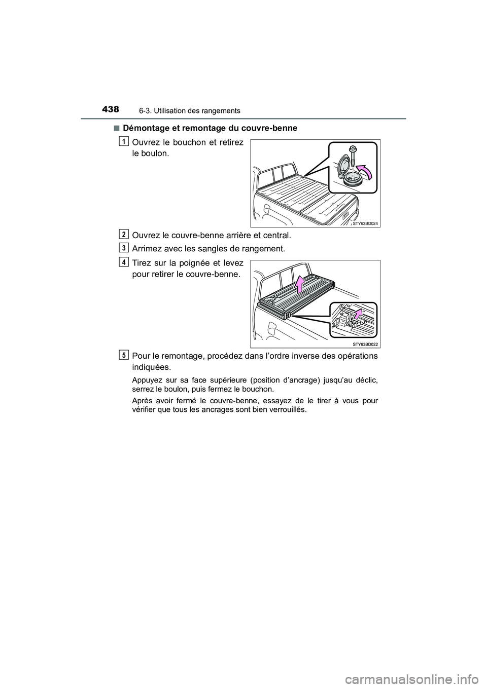 TOYOTA TACOMA 2017  Manuel du propriétaire (in French) 4386-3. Utilisation des rangements
TACOMA_OM_USA_OM04013D■
Démontage et remontage du couvre-benne
Ouvrez le bouchon et retirez
le boulon.
Ouvrez le couvre-benne arrière et central.
Arrimez avec le