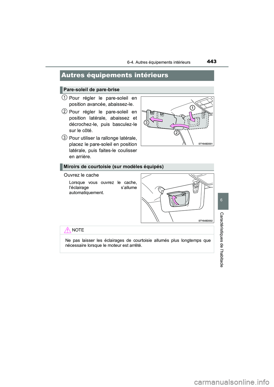 TOYOTA TACOMA 2017  Manuel du propriétaire (in French) 4436-4. Autres équipements intérieurs
6
Caractéristiques de l’habitacle
TACOMA_OM_USA_OM04013D
Autres équipements intérieurs
Pour régler le pare-soleil en
position avancée, abaissez-le.
Pour 