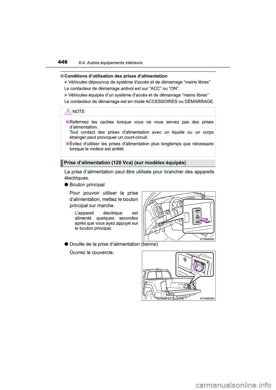 TOYOTA TACOMA 2017  Manuel du propriétaire (in French) 4466-4. Autres équipements intérieurs
TACOMA_OM_USA_OM04013D
■Conditions d’utilisation des prises d’alimentation
Véhicules dépourvus de système d’accès et de démarrage “mains libre