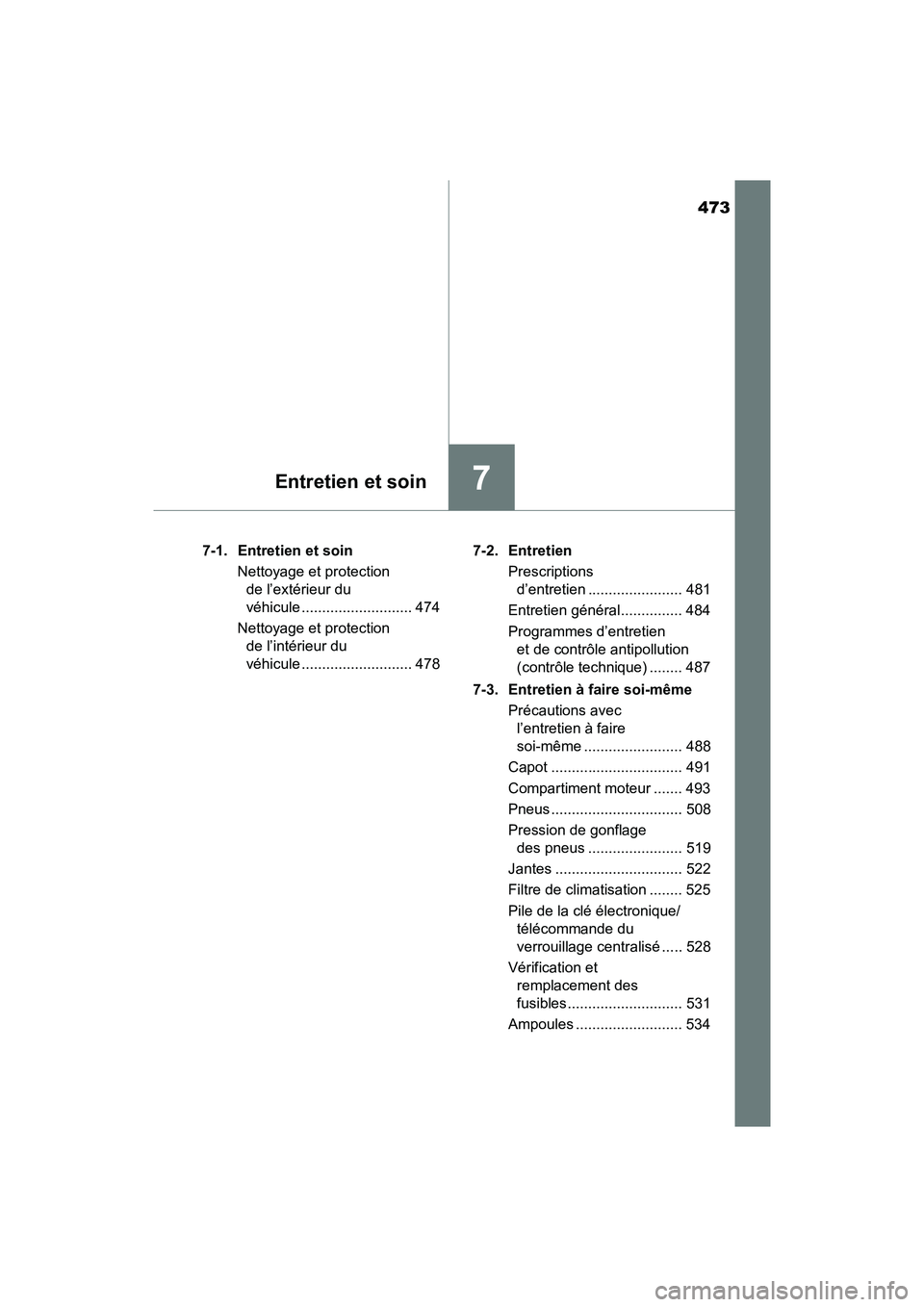 TOYOTA TACOMA 2017  Manuel du propriétaire (in French) 473
7Entretien et soin
TACOMA_OM_USA_OM04013D7-1. Entretien et soin
Nettoyage et protection de l’extérieur du 
véhicule ........................... 474
Nettoyage et protection  de l’intérieur d