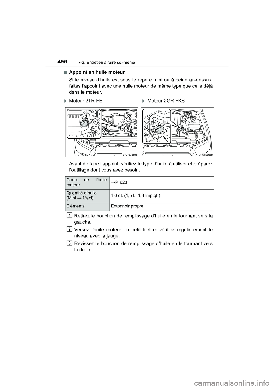 TOYOTA TACOMA 2017  Manuel du propriétaire (in French) 4967-3. Entretien à faire soi-même
TACOMA_OM_USA_OM04013D■
Appoint en huile moteur
Si le niveau d’huile est sous le repère mini ou à peine au-dessus,
faites l’appoint avec une huile moteur d
