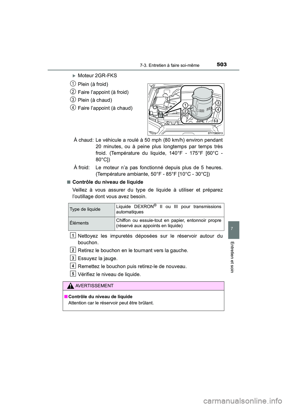 TOYOTA TACOMA 2017  Manuel du propriétaire (in French) 5037-3. Entretien à faire soi-même
7
Entretien et soin
TACOMA_OM_USA_OM04013D
Moteur 2GR-FKS
Plein (à froid)
Faire l’appoint (à froid)
Plein (à chaud)
Faire l’appoint (à chaud)
À chaud: 