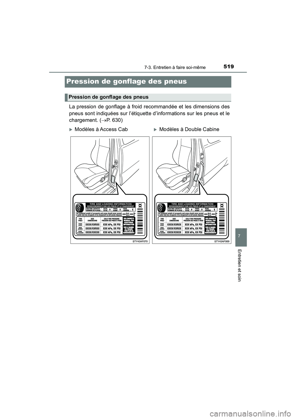 TOYOTA TACOMA 2017  Manuel du propriétaire (in French) 5197-3. Entretien à faire soi-même
7
Entretien et soin
TACOMA_OM_USA_OM04013D
Pression de gonflage des pneus
La pression de gonflage à froid recommandée et les dimensions des
pneus sont indiquées