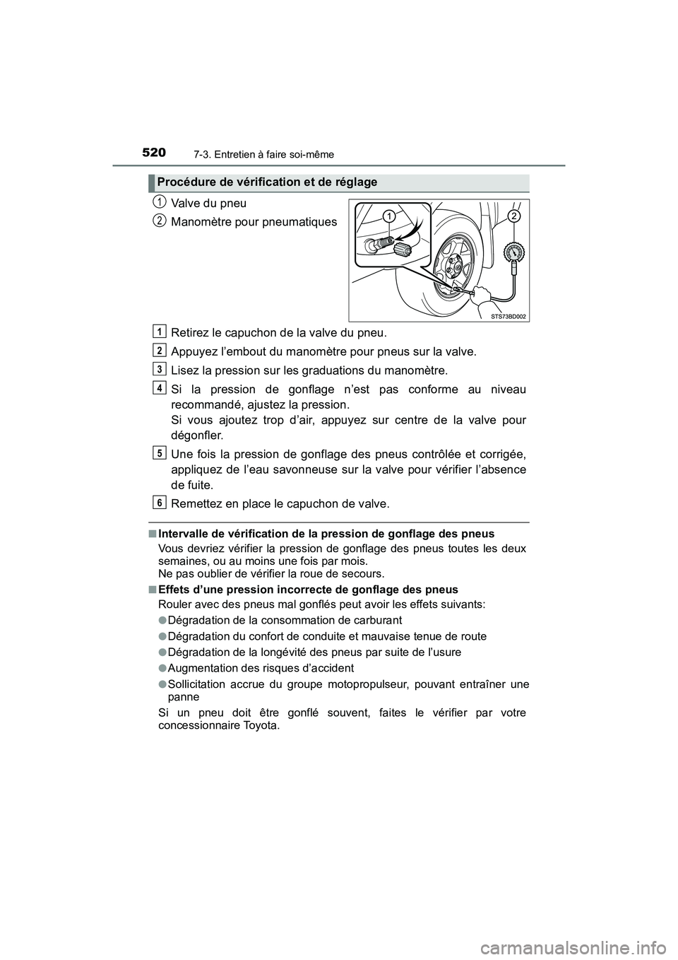 TOYOTA TACOMA 2017  Manuel du propriétaire (in French) 5207-3. Entretien à faire soi-même
TACOMA_OM_USA_OM04013D
Valve du pneu
Manomètre pour pneumatiques
Retirez le capuchon de la valve du pneu.
Appuyez l’embout du manomètre pour pneus sur la valve