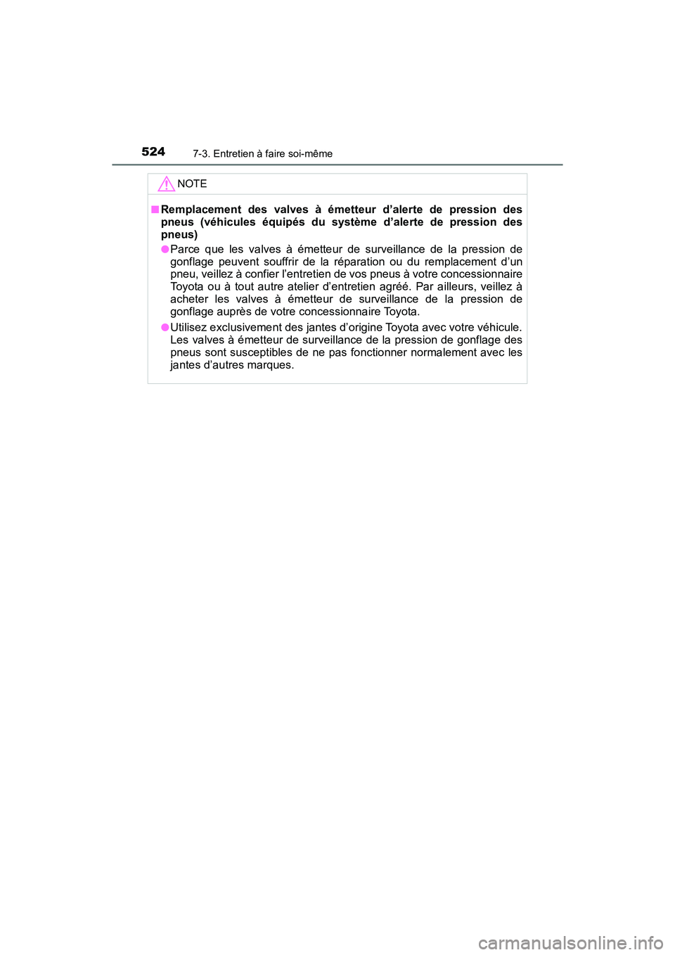 TOYOTA TACOMA 2017  Manuel du propriétaire (in French) 5247-3. Entretien à faire soi-même
TACOMA_OM_USA_OM04013D
NOTE
■Remplacement des valves à émetteur d’alerte de pression des
pneus (véhicules équipés du système d’alerte de pression des
p