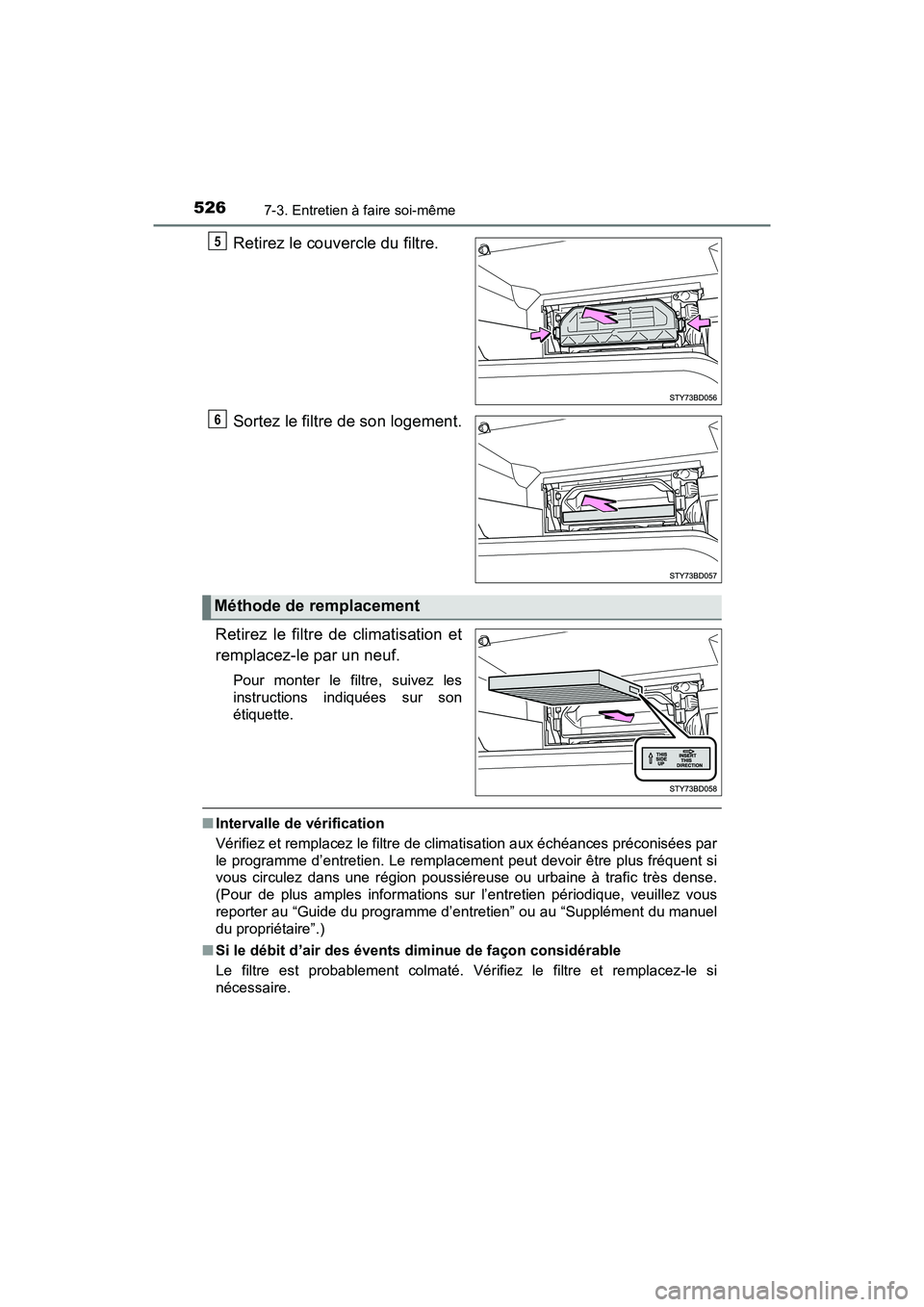 TOYOTA TACOMA 2017  Manuel du propriétaire (in French) 5267-3. Entretien à faire soi-même
TACOMA_OM_USA_OM04013D
Retirez le couvercle du filtre.
Sortez le filtre de son logement.
Retirez le filtre de climatisation et
remplacez-le par un neuf.
Pour monte