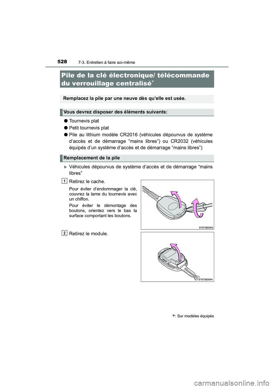 TOYOTA TACOMA 2017  Manuel du propriétaire (in French) 5287-3. Entretien à faire soi-même
TACOMA_OM_USA_OM04013D
Pile de la clé électronique/ télécommande 
du verrouillage centralisé

●Tournevis plat
● Petit tournevis plat
● Pile au lithiu