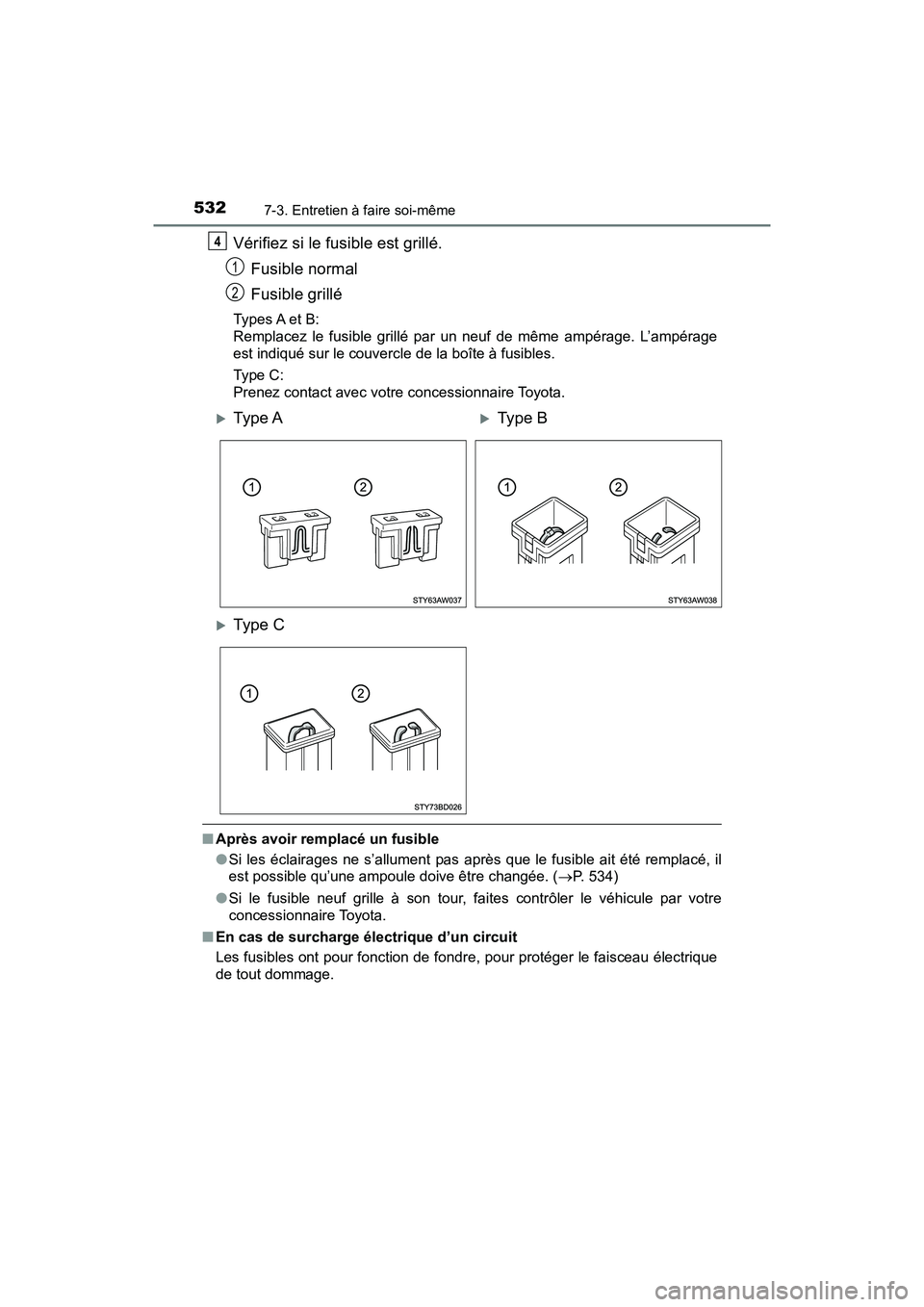 TOYOTA TACOMA 2017  Manuel du propriétaire (in French) 5327-3. Entretien à faire soi-même
TACOMA_OM_USA_OM04013D
Vérifiez si le fusible est grillé.Fusible normal
Fusible grillé
Types A et B:
Remplacez le fusible grillé par un neuf de même ampérage
