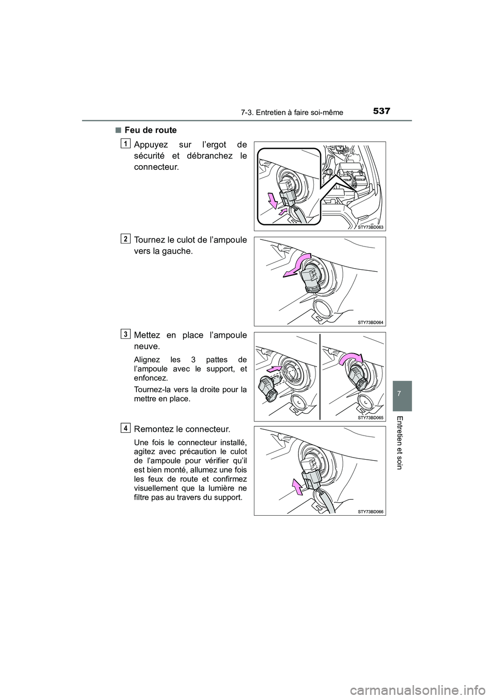 TOYOTA TACOMA 2017  Manuel du propriétaire (in French) 5377-3. Entretien à faire soi-même
7
Entretien et soin
TACOMA_OM_USA_OM04013D■
Feu de route
Appuyez sur l’ergot de
sécurité et débranchez le
connecteur.
Tournez le culot de l’ampoule
vers l