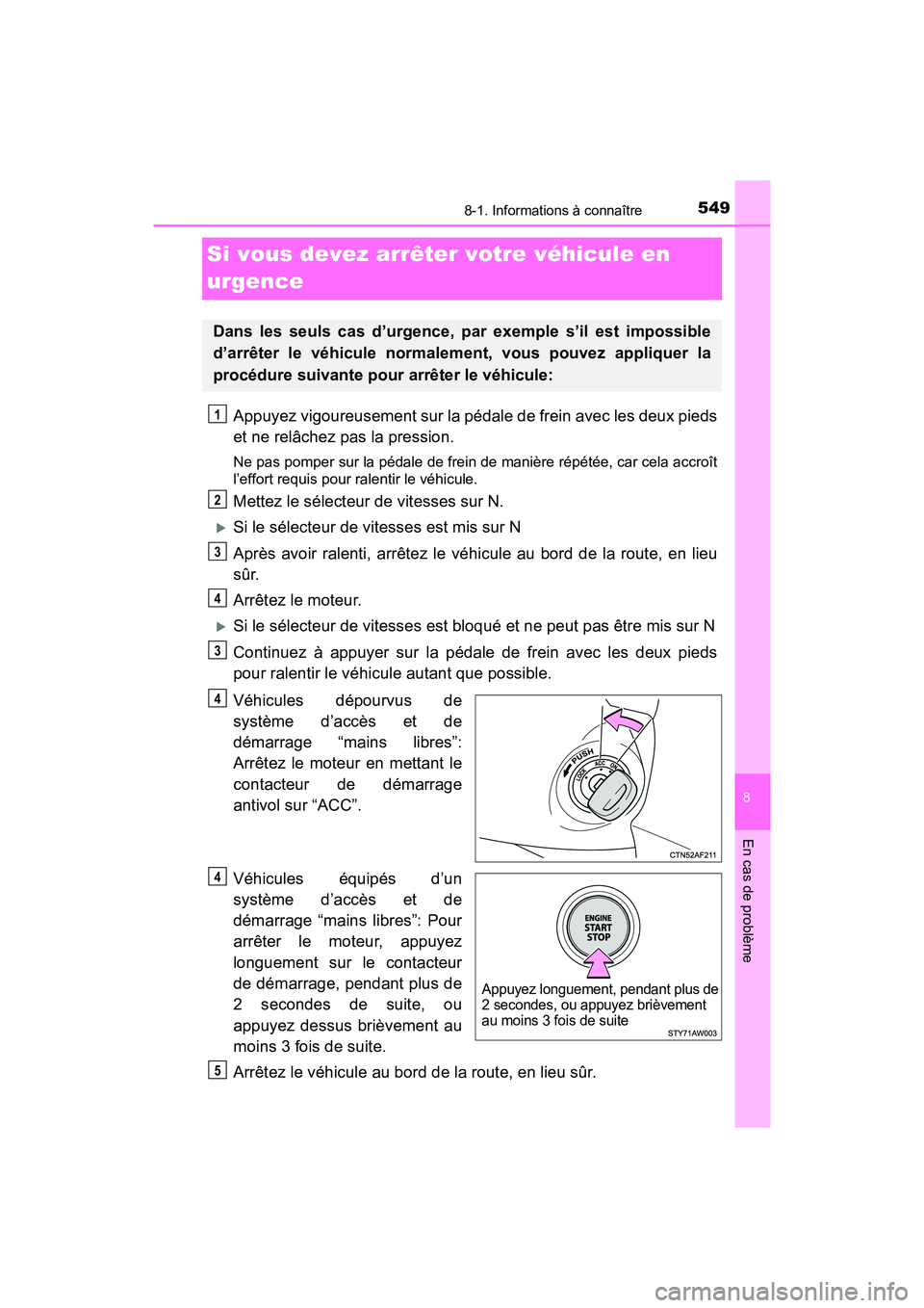 TOYOTA TACOMA 2017  Manuel du propriétaire (in French) 549
8
En cas de problème
8-1. Informations à connaître
TACOMA_OM_USA_OM04013D
Si vous devez arrêter votre véhicule en 
urgence
Appuyez vigoureusement sur la pédale de frein avec les deux pieds
e