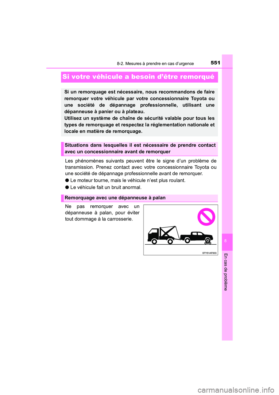 TOYOTA TACOMA 2017  Manuel du propriétaire (in French) 551
8
En cas de problème
8-2. Mesures à prendre en cas d’urgence
TACOMA_OM_USA_OM04013D
Si votre véhicule a besoin d’être remorqué
Les phénomènes suivants peuvent être le signe d’un prob