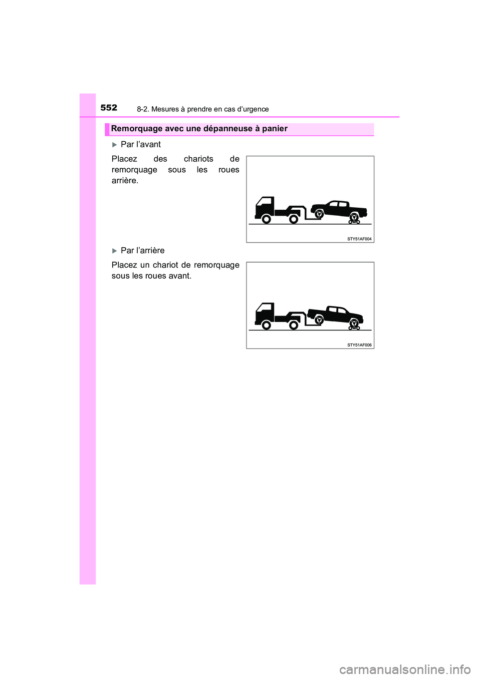 TOYOTA TACOMA 2017  Manuel du propriétaire (in French) 5528-2. Mesures à prendre en cas d’urgence
TACOMA_OM_USA_OM04013D
Par l’avant
Placez des chariots de
remorquage sous les roues
arrière.
Par l’arrière
Placez un chariot de remorquage
sou