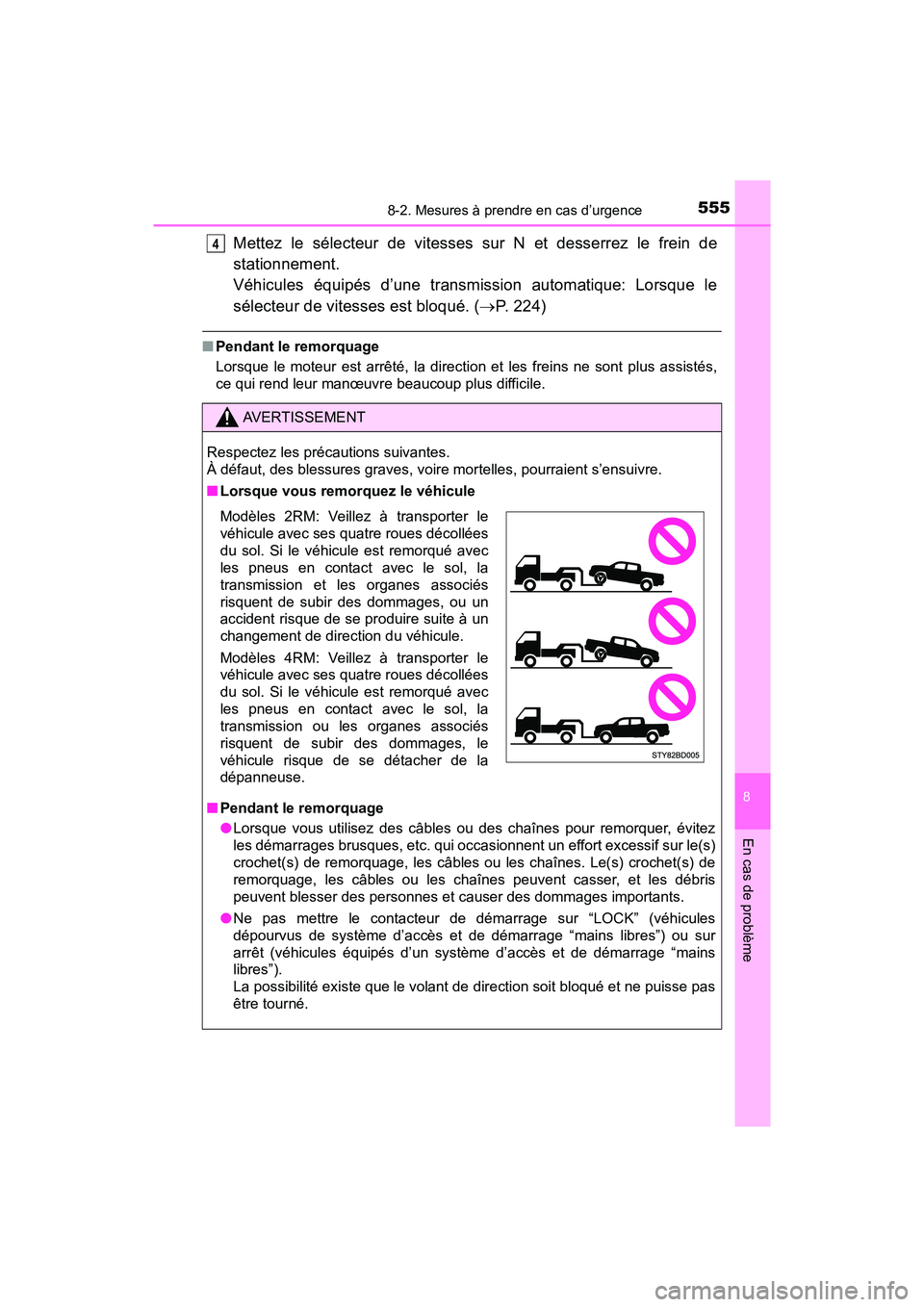 TOYOTA TACOMA 2017  Manuel du propriétaire (in French) 5558-2. Mesures à prendre en cas d’urgence
8
En cas de problème
TACOMA_OM_USA_OM04013D
Mettez le sélecteur de vitesses sur N et desserrez le frein de
stationnement.
Véhicules équipés d’une t