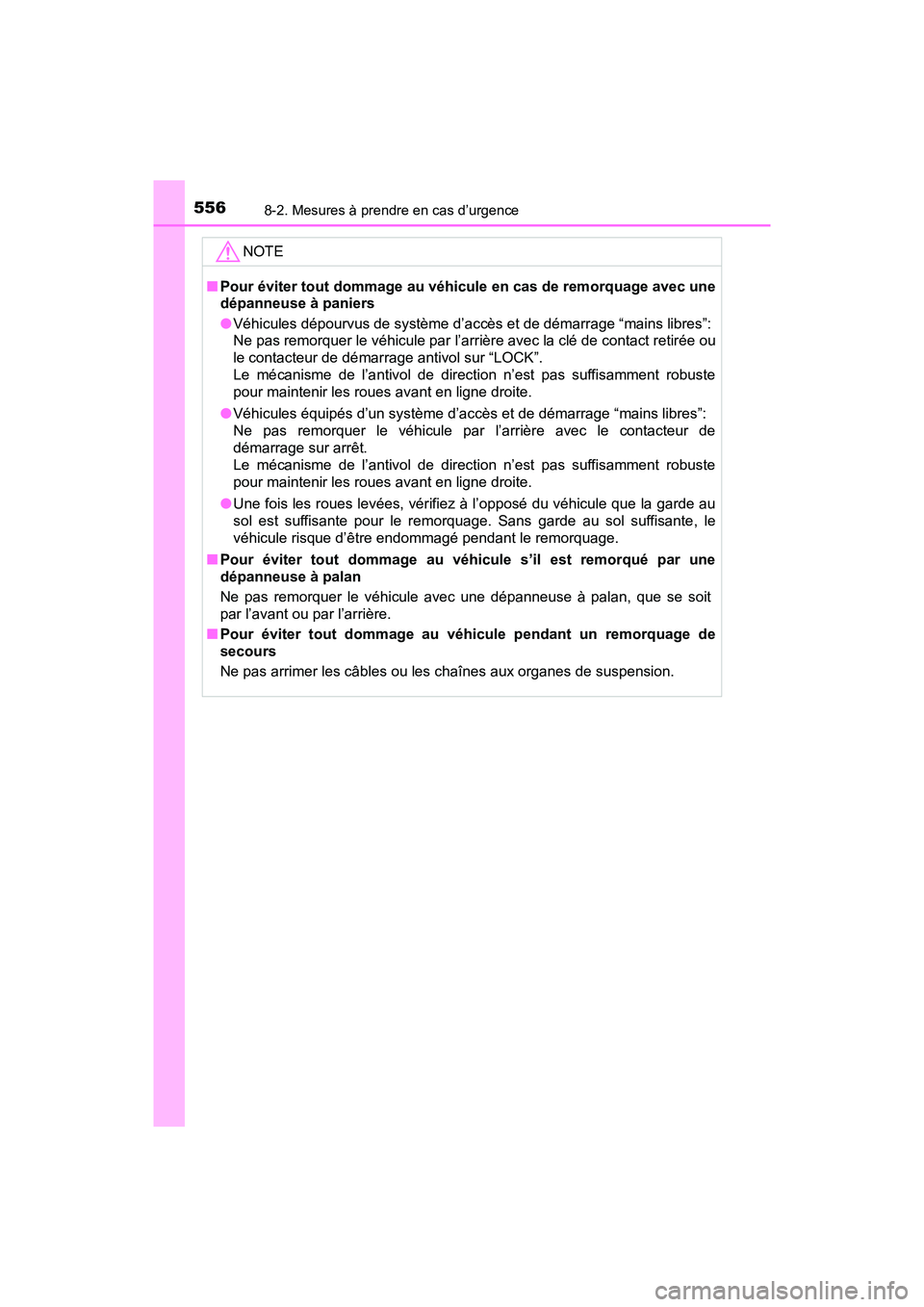 TOYOTA TACOMA 2017  Manuel du propriétaire (in French) 5568-2. Mesures à prendre en cas d’urgence
TACOMA_OM_USA_OM04013D
NOTE
■Pour éviter tout dommage au véhicule en cas de remorquage avec une
dépanneuse à paniers
●Véhicules dépourvus de sys