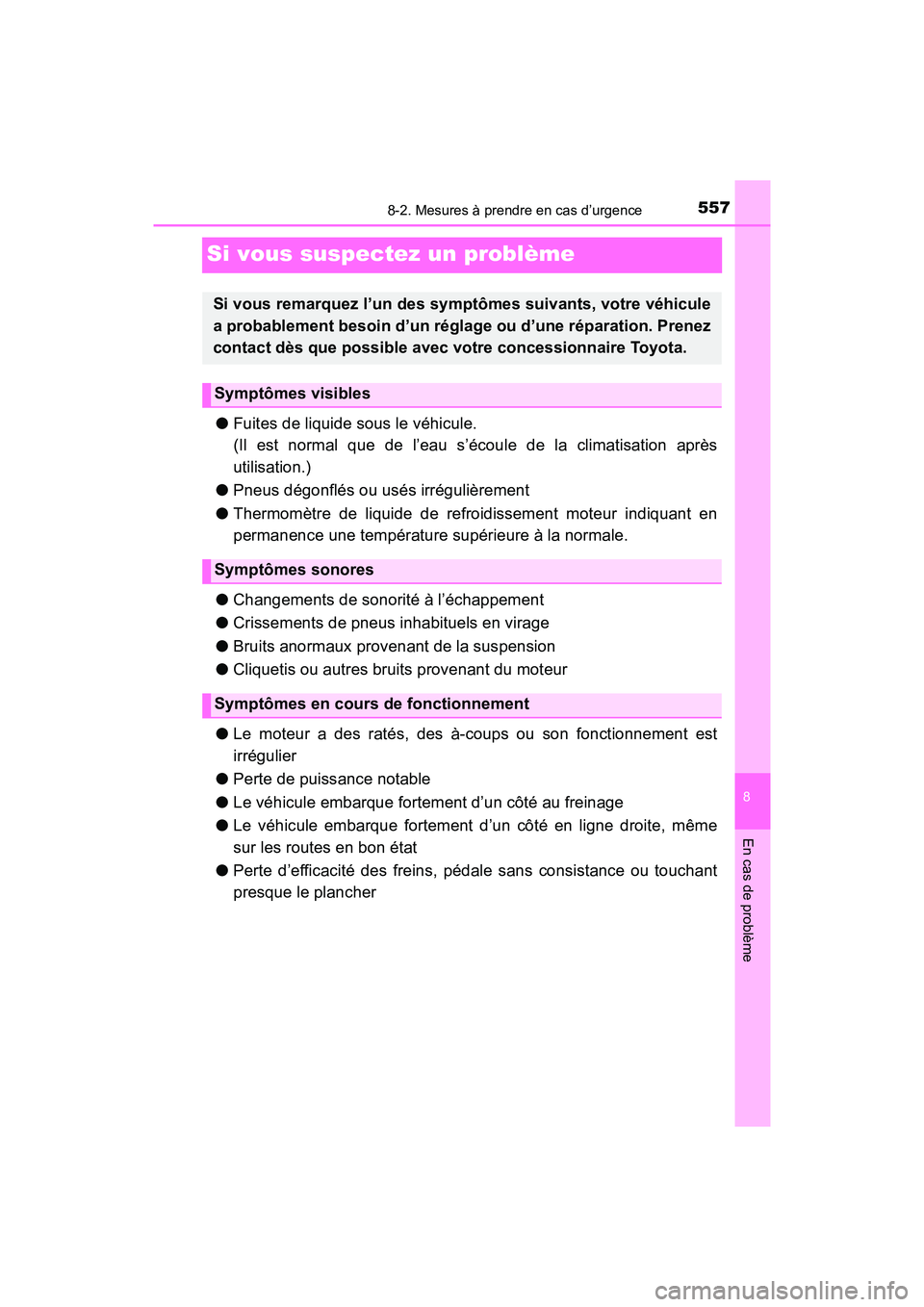 TOYOTA TACOMA 2017  Manuel du propriétaire (in French) 557
8
En cas de problème
8-2. Mesures à prendre en cas d’urgence
TACOMA_OM_USA_OM04013D
Si vous suspectez un problème
●Fuites de liquide sous le véhicule.
(Il est normal que de l’eau s’éc