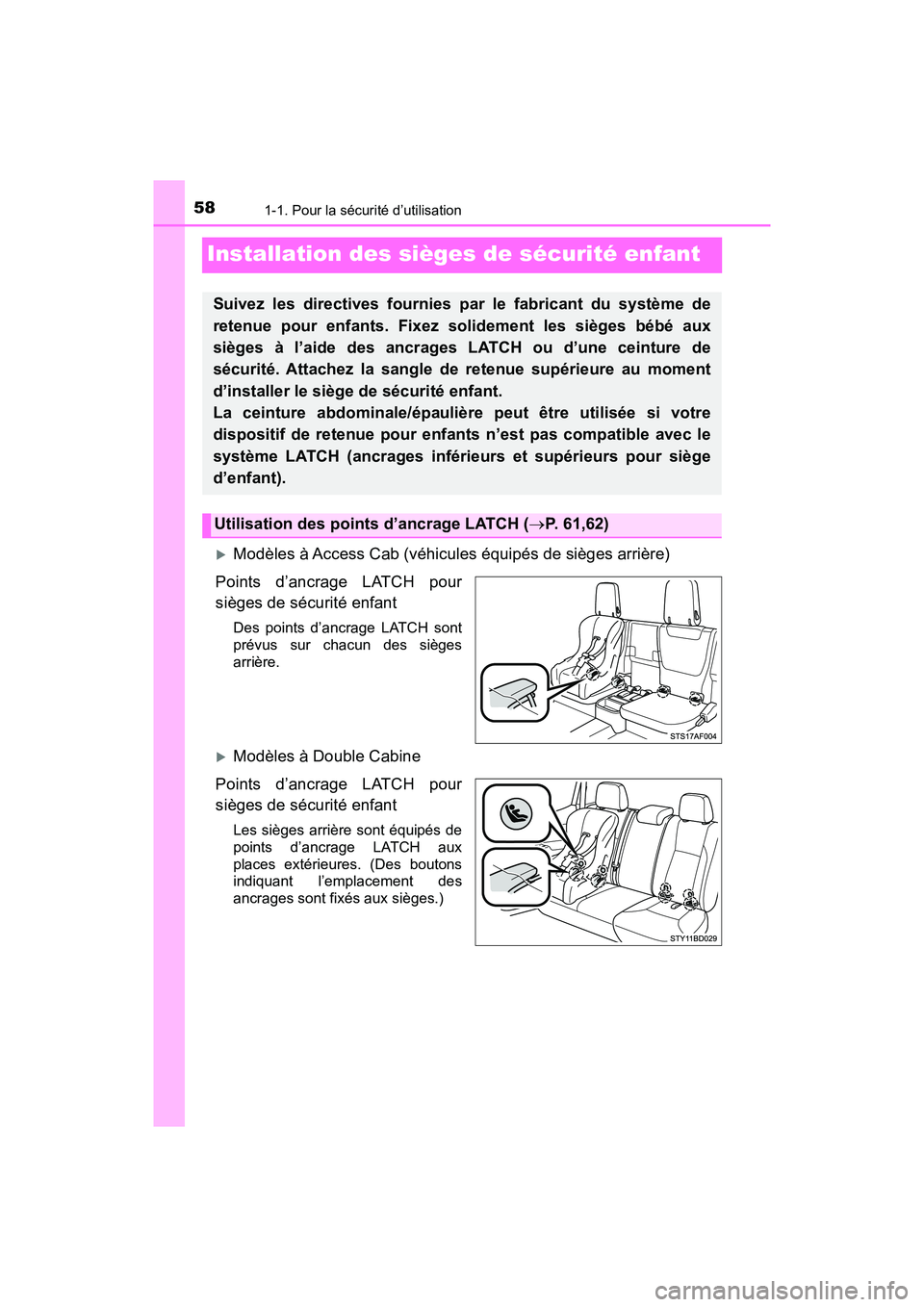 TOYOTA TACOMA 2017 Manuel du propriétaire (in French) 581-1. Pour la sécurité d’utilisation
TACOMA_OM_USA_OM04013D
Installation des sièges de sécurité enfant
Modèles à Access Cab (véhicules équipés de sièges arrière)
Points d’ancrage L TOYOTA TACOMA 2017 Manuel du propriétaire (in French) 581-1. Pour la sécurité d’utilisation
TACOMA_OM_USA_OM04013D
Installation des sièges de sécurité enfant
Modèles à Access Cab (véhicules équipés de sièges arrière)
Points d’ancrage L