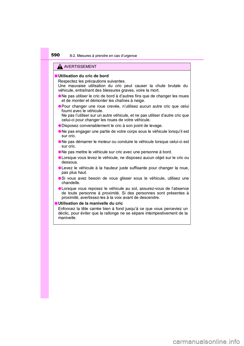 TOYOTA TACOMA 2017  Manuel du propriétaire (in French) 5908-2. Mesures à prendre en cas d’urgence
TACOMA_OM_USA_OM04013D
AVERTISSEMENT
■Utilisation du cric de bord
Respectez les précautions suivantes. 
Une mauvaise utilisation du cric peut causer la
