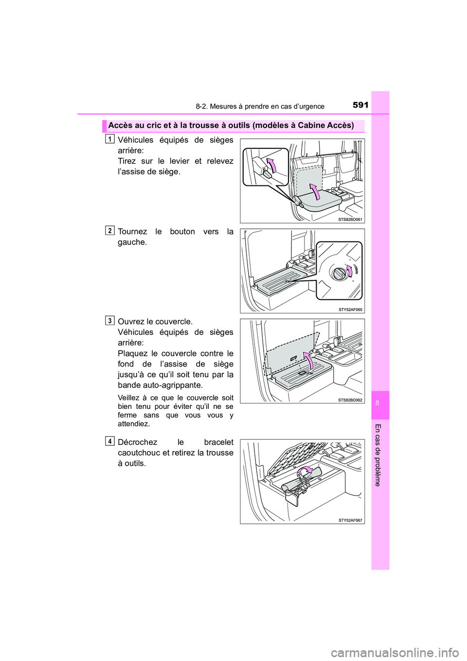 TOYOTA TACOMA 2017  Manuel du propriétaire (in French) 5918-2. Mesures à prendre en cas d’urgence
8
En cas de problème
TACOMA_OM_USA_OM04013D
Véhicules équipés de sièges
arrière: 
Tirez sur le levier et relevez
l’assise de siège.
Tournez le bo
