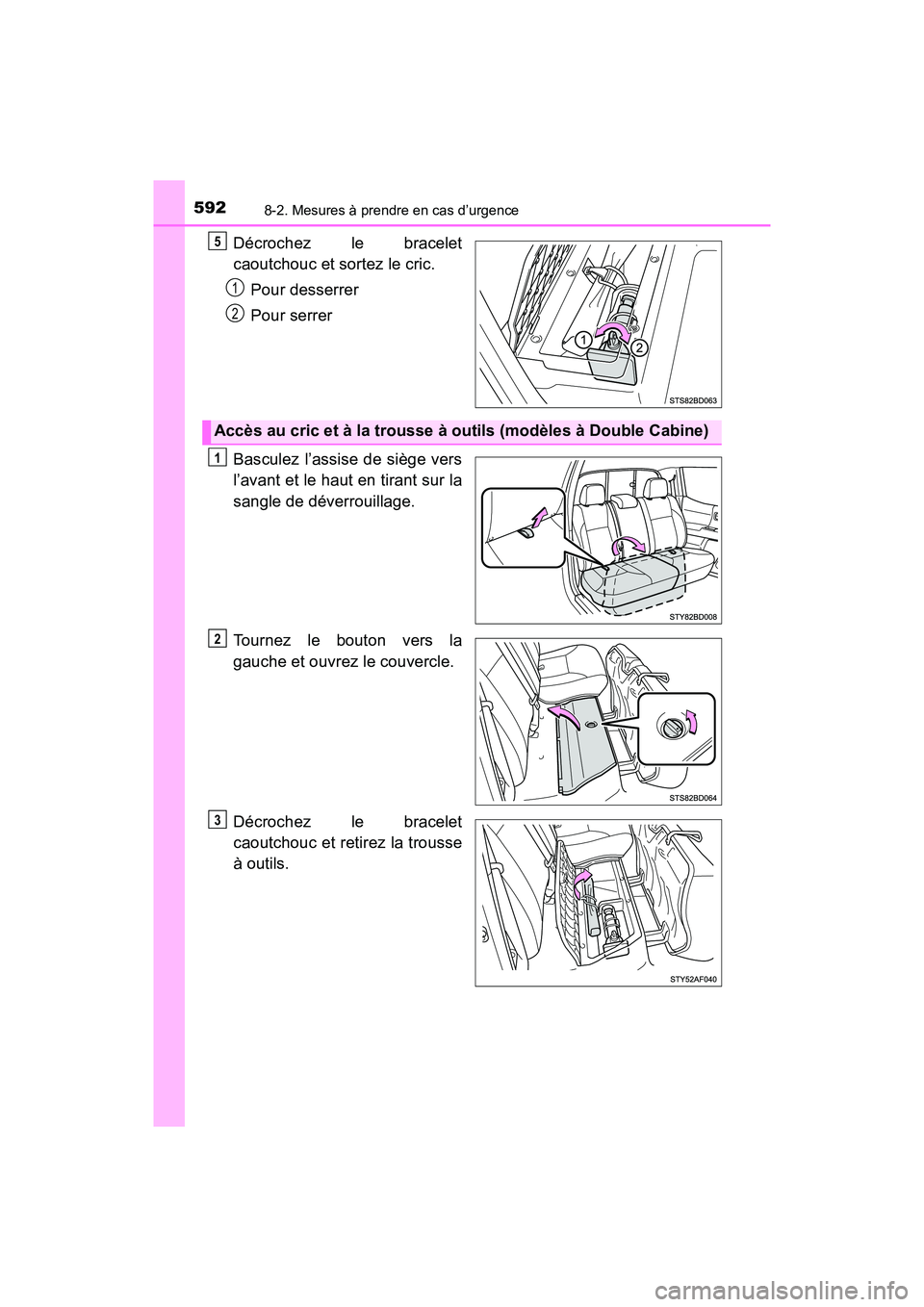 TOYOTA TACOMA 2017  Manuel du propriétaire (in French) 5928-2. Mesures à prendre en cas d’urgence
TACOMA_OM_USA_OM04013D
Décrochez le bracelet
caoutchouc et sortez le cric.Pour desserrer
Pour serrer
Basculez l’assise de siège vers
l’avant et le h