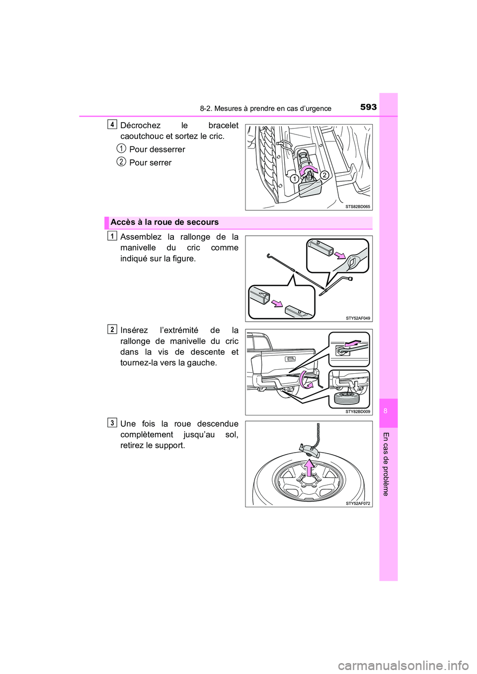 TOYOTA TACOMA 2017  Manuel du propriétaire (in French) 5938-2. Mesures à prendre en cas d’urgence
8
En cas de problème
TACOMA_OM_USA_OM04013D
Décrochez le bracelet
caoutchouc et sortez le cric.Pour desserrer
Pour serrer
Assemblez la rallonge de la
ma