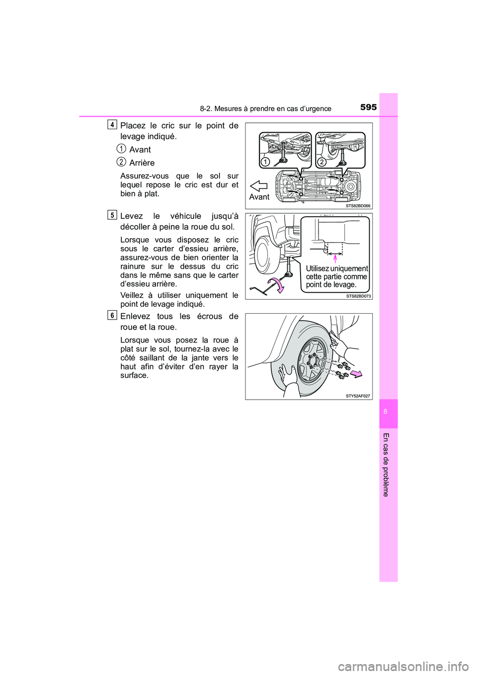 TOYOTA TACOMA 2017  Manuel du propriétaire (in French) 5958-2. Mesures à prendre en cas d’urgence
8
En cas de problème
TACOMA_OM_USA_OM04013D
Placez le cric sur le point de
levage indiqué.Avant
Arrière
Assurez-vous que le sol sur
lequel repose le cr
