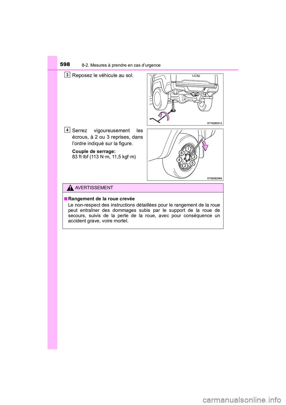 TOYOTA TACOMA 2017  Manuel du propriétaire (in French) 5988-2. Mesures à prendre en cas d’urgence
TACOMA_OM_USA_OM04013D
Reposez le véhicule au sol.
Serrez vigoureusement les
écrous, à 2 ou 3 reprises, dans
l’ordre indiqué sur la figure.
Couple d