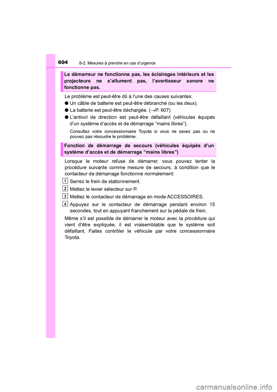 TOYOTA TACOMA 2017  Manuel du propriétaire (in French) 6048-2. Mesures à prendre en cas d’urgence
TACOMA_OM_USA_OM04013D
Le problème est peut-être dû à l’une des causes suivantes:
●Un câble de batterie est peut-être débranché (ou les deux).
