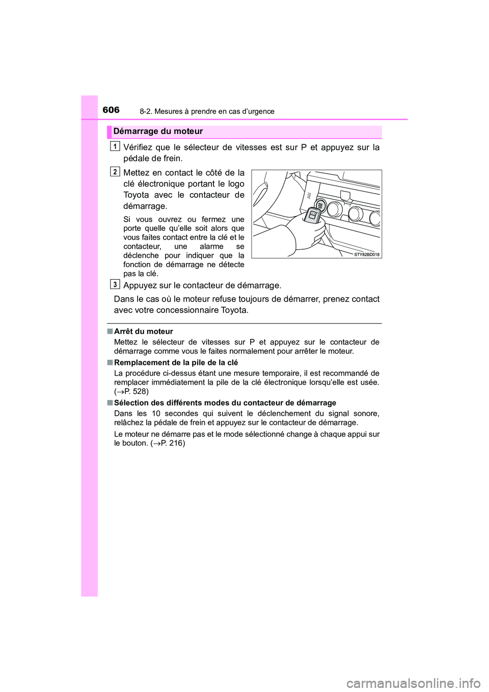 TOYOTA TACOMA 2017  Manuel du propriétaire (in French) 6068-2. Mesures à prendre en cas d’urgence
TACOMA_OM_USA_OM04013D
Vérifiez que le sélecteur de vitesses est sur P et appuyez sur la
pédale de frein.
Mettez en contact le côté de la
clé élect