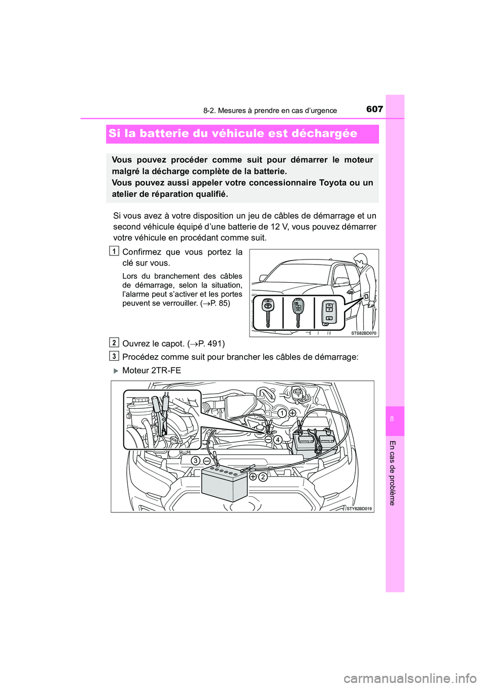 TOYOTA TACOMA 2017  Manuel du propriétaire (in French) 607
8
En cas de problème
8-2. Mesures à prendre en cas d’urgence
TACOMA_OM_USA_OM04013D
Si la batterie du véhicule est déchargée
Si vous avez à votre disposition un jeu de câbles de démarrag