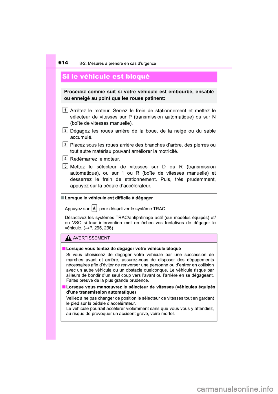TOYOTA TACOMA 2017  Manuel du propriétaire (in French) 6148-2. Mesures à prendre en cas d’urgence
TACOMA_OM_USA_OM04013D
Si le véhicule est bloqué
Arrêtez le moteur. Serrez le frein de stationnement et mettez le
sélecteur de vitesses sur P (transmi