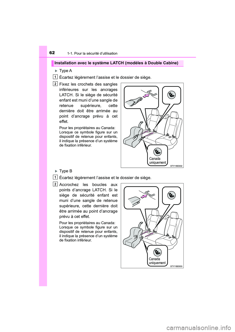 TOYOTA TACOMA 2017 Manuel du propriétaire (in French) 621-1. Pour la sécurité d’utilisation
TACOMA_OM_USA_OM04013D
Type A
Écartez légèrement l’assise et le dossier de siège.
Fixez les crochets des sangles
inférieures sur les ancrages
LATCH. TOYOTA TACOMA 2017 Manuel du propriétaire (in French) 621-1. Pour la sécurité d’utilisation
TACOMA_OM_USA_OM04013D
Type A
Écartez légèrement l’assise et le dossier de siège.
Fixez les crochets des sangles
inférieures sur les ancrages
LATCH.