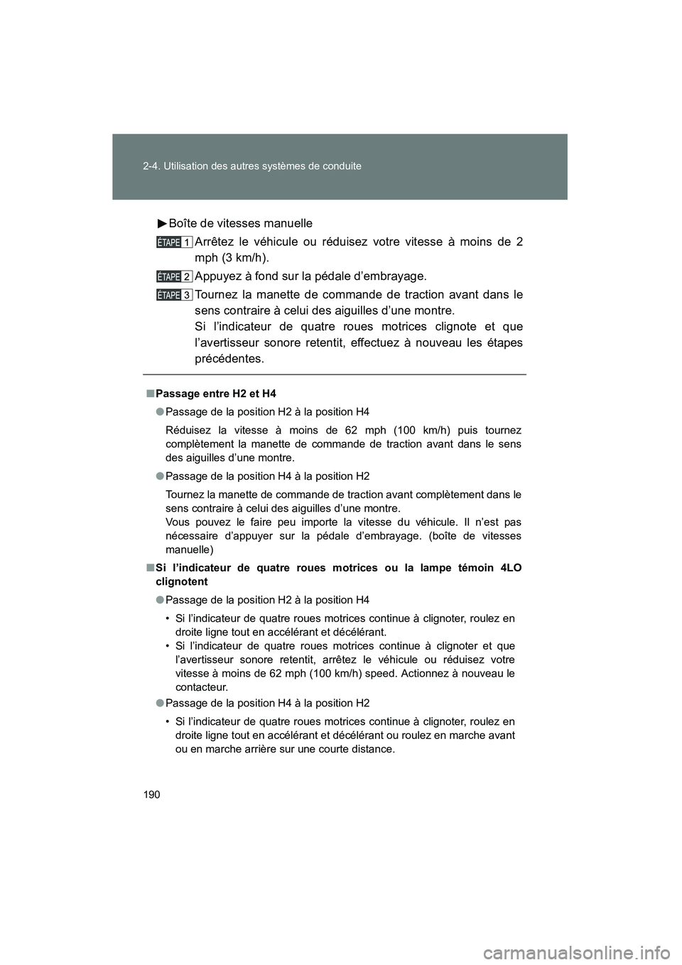 TOYOTA TACOMA 2009  Manuel du propriétaire (in French) 190 2-4. Utilisation des autres systèmes de conduite
TACOMA_D_(L/O_0805)Boîte de vitesses manuelle
Arrêtez le véhicule ou réduisez votre vitesse à moins de 2
mph (3 km/h).
Appuyez à fond sur la