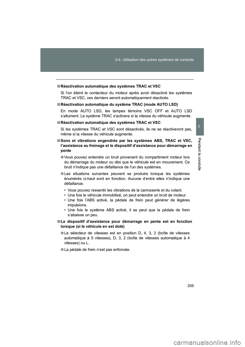 TOYOTA TACOMA 2009  Manuel du propriétaire (in French) 205
2-4. Utilisation des autres systèmes de conduite
2
Pendant la conduite
TACOMA_D_(L/O_0805)
■
Réactivation automatique des systèmes TRAC et VSC
Si l’on éteint le contacteur du moteur après
