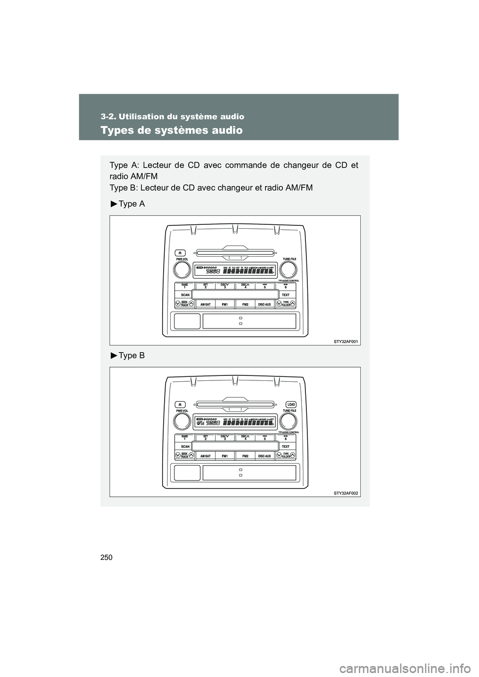 TOYOTA TACOMA 2009  Manuel du propriétaire (in French) 250
TACOMA_D_(L/O_0805)
3-2. Utilisation du système audio
Types de systèmes audio 
Type A: Lecteur de CD avec commande de changeur de CD et
radio AM/FM
Type B: Lecteur de CD avec changeur et radio A