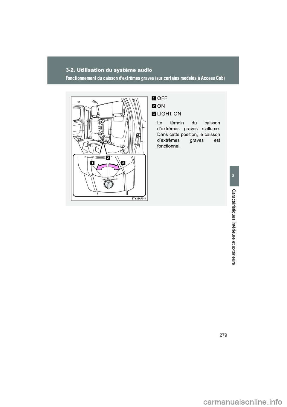 TOYOTA TACOMA 2009  Manuel du propriétaire (in French) 279
3-2. Utilisation du système audio
3
Caractéristiques intérieure et extérieure
TACOMA_D_(L/O_0805)
Fonctionnement du caisson d’extrêmes graves (sur certains modelès à Access Cab)
OFF
ON
LI