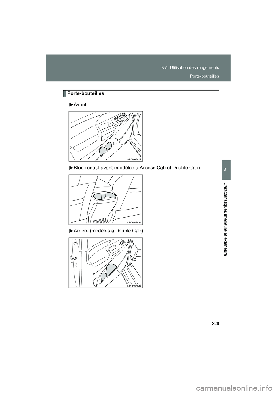 TOYOTA TACOMA 2009  Manuel du propriétaire (in French) 329
3-5. Utilisation des rangements
3
Caractéristiques intérieure et extérieure
TACOMA_D_(L/O_0805)
Porte-bouteilles
Avant
Bloc central avant (modèles à Access Cab et Double Cab)
Arrière (modèl