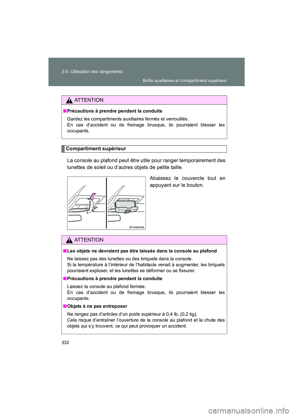 TOYOTA TACOMA 2009  Manuel du propriétaire (in French) 332 3-5. Utilisation des rangements
TACOMA_D_(L/O_0805)
Compartiment supérieurLa console au plafond peut être utile pour ranger temporairement des
lunettes de soleil ou d’autres objets de petite t