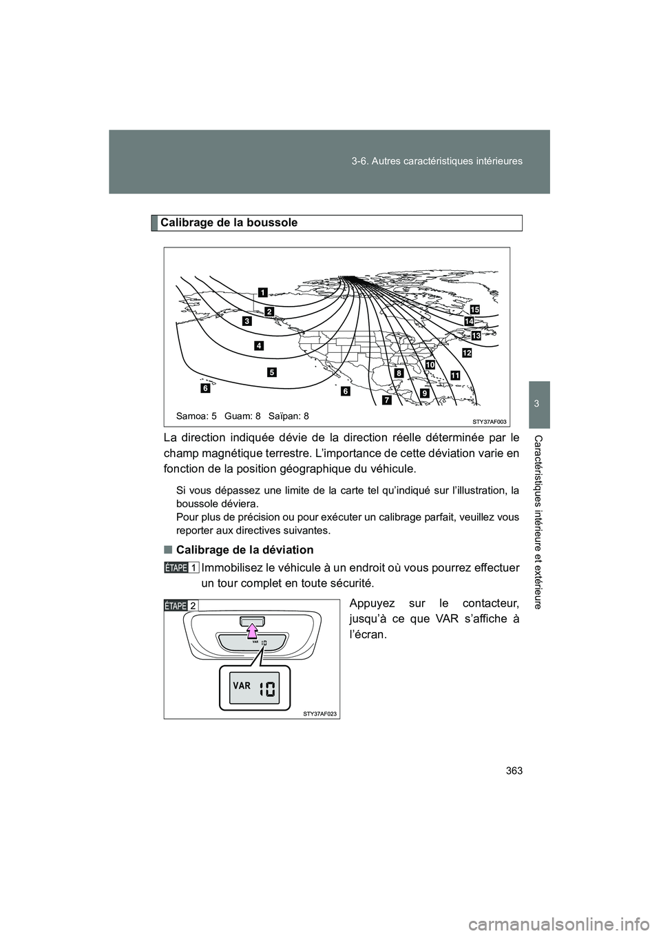 TOYOTA TACOMA 2009  Manuel du propriétaire (in French) 363
3-6. Autres caractéristiques intérieures
3
Caractéristiques intérieure et extérieure
TACOMA_D_(L/O_0805)
Calibrage de la boussole
La direction indiquée dévie de la direction réelle déterm
