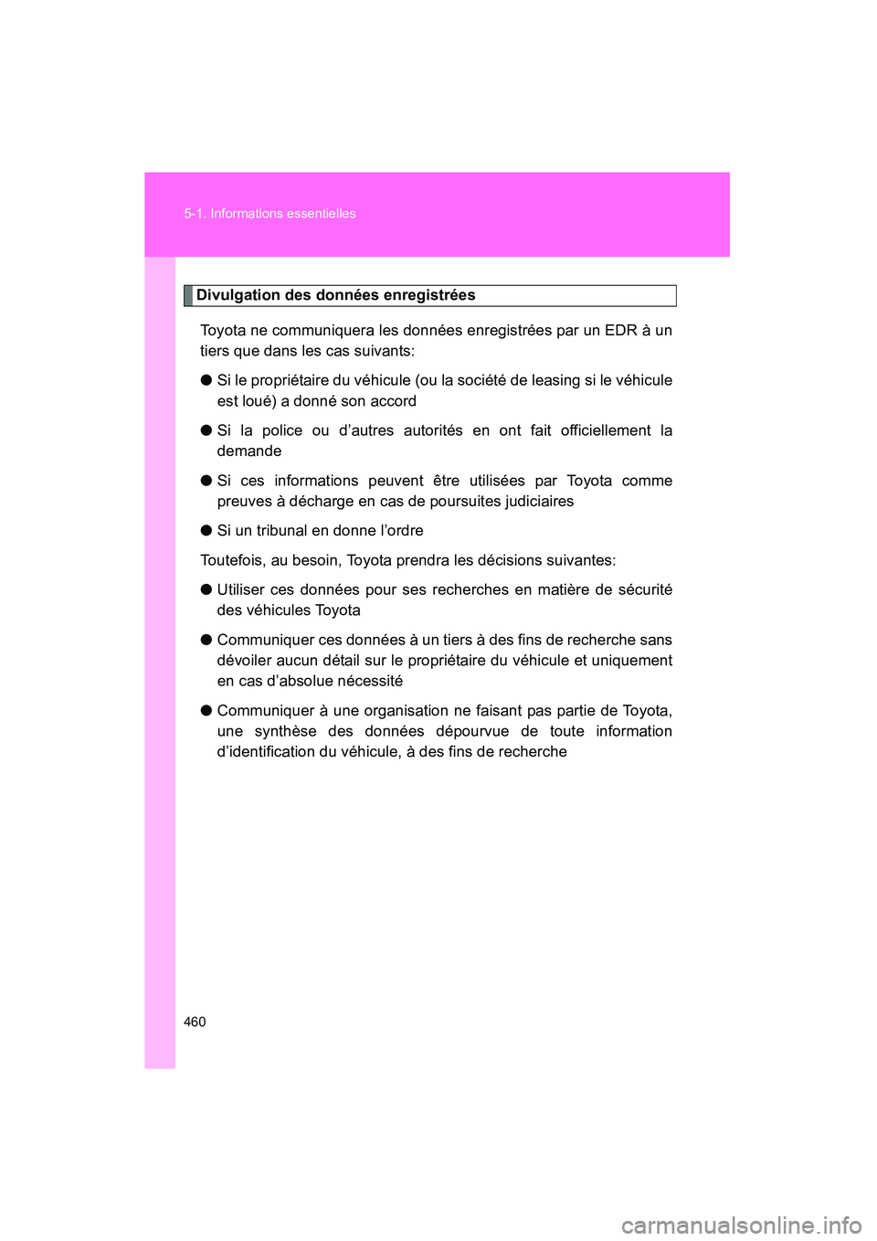 TOYOTA TACOMA 2009  Manuel du propriétaire (in French) 460 5-1. Informations essentielles
TACOMA_D_(L/O_0805)
Divulgation des données enregistréesToyota ne communiquera les données enregistrées par un EDR à un
tiers que dans les cas suivants:
● Si 
