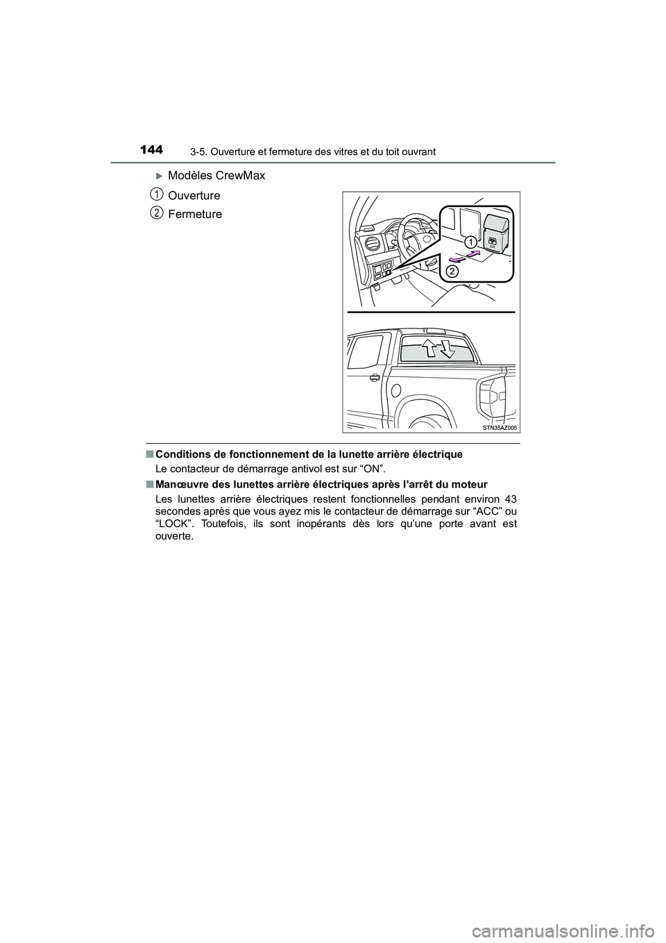 TOYOTA TUNDRA 2017  Manuel du propriétaire (in French) 1443-5. Ouverture et fermeture des vitres et du toit ouvrant
TUNDRA_OM_USA_OM34594D_17MY
Modèles CrewMax
Ouverture
Fermeture
■Conditions de fonctionnement de la lunette arrière électrique
Le c