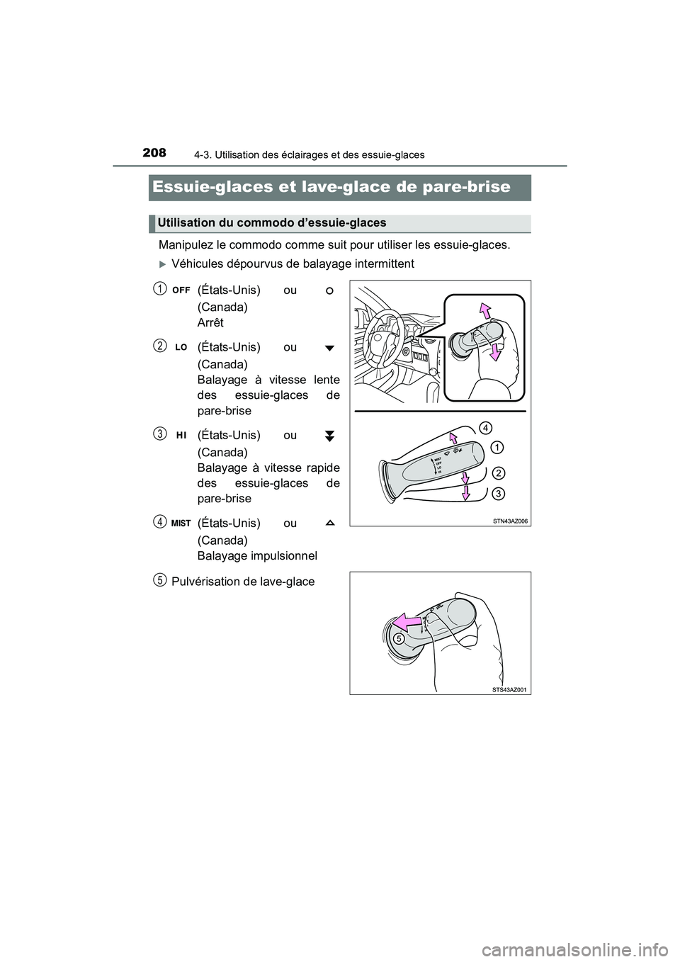 TOYOTA TUNDRA 2017  Manuel du propriétaire (in French) 2084-3. Utilisation des éclairages et des essuie-glaces
TUNDRA_OM_USA_OM34594D_17MY
Essuie-glaces et lave-glace de pare-brise 
Manipulez le commodo comme suit pour utiliser les essuie-glaces.
Véh