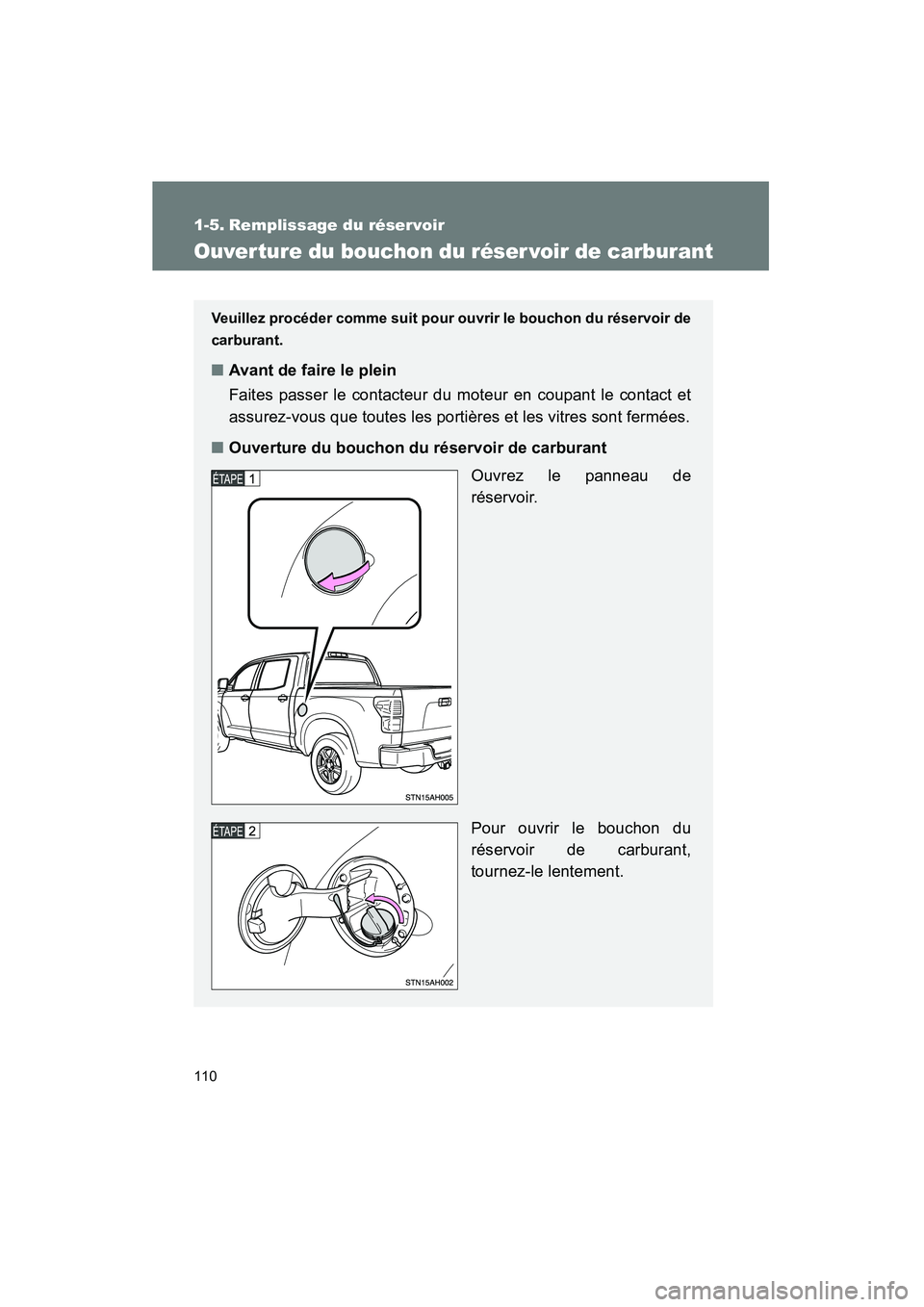 TOYOTA TUNDRA 2011  Manuel du propriétaire (in French) 110
TUNDRA_D_34510D
1-5. Remplissage du réservoir
Ouverture du bouchon du réser voir de carburant
Veuillez procéder comme suit pour ouvrir le bouchon du réservoir de
carburant.
■Avant de faire l